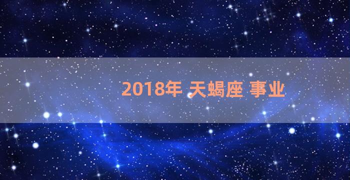 2018年 天蝎座 事业